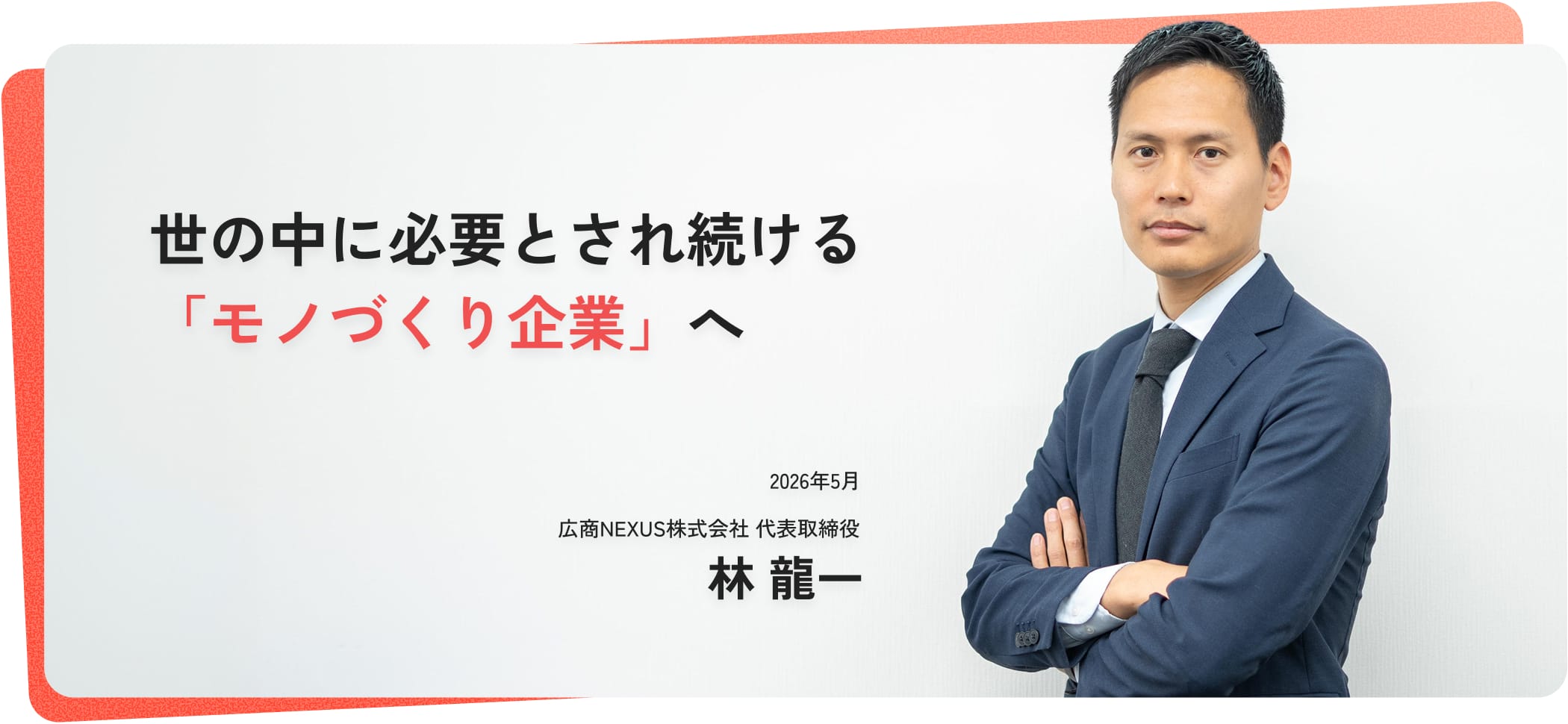 世の中に必要とされ続ける 「モノづくり企業」へ_広商NEXUS株式会社_代表取締役_林 龍一